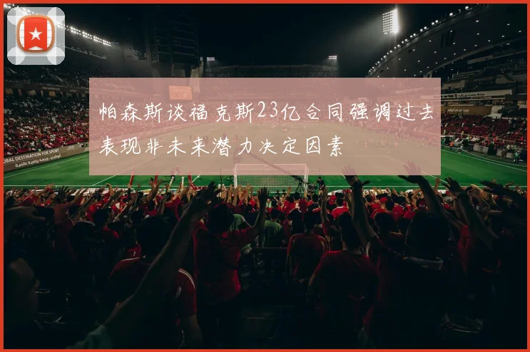 帕森斯谈福克斯23亿合同强调过去表现非未来潜力决定因素
